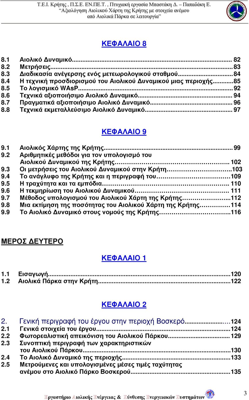 1 Αιολικός Χάρτης της Κρήτης... 99 9.2 Αριθμητικές μεθόδοι για τον υπολογισμό του Αιολικού Δυναμικού της Κρήτης.. 102 9.3 Οι μετρήσεις του Αιολικού Δυναμικού στην Κρήτη..103 9.