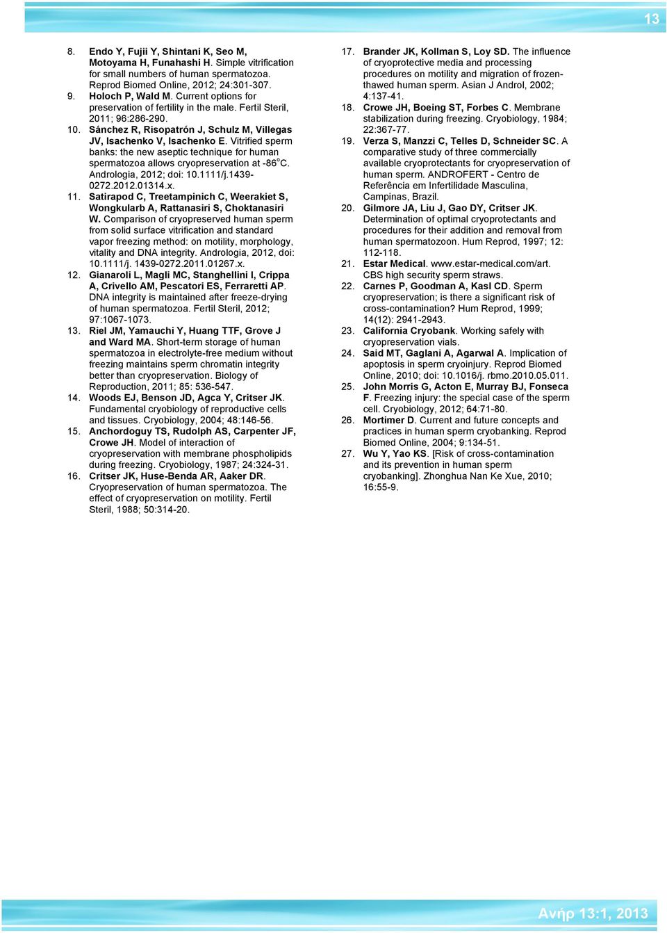 Vitrified sperm banks: the new aseptic technique for human spermatozoa allows cryopreservation at -86 o C. Andrologia, 2012; doi: 10.1111/j.1439-0272.2012.01314.x. 11.