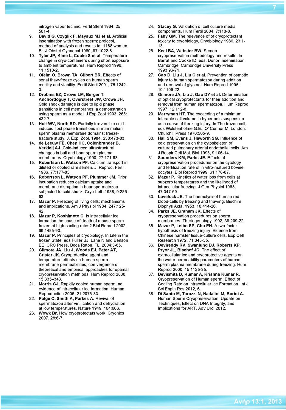 1510-2. 11. Ofeim O, Brown TA, Gilbert BR. Effects of serial thaw-freeze cycles on human sperm motility and viability. Fertil Steril 2001, 75:1242-3. 12.