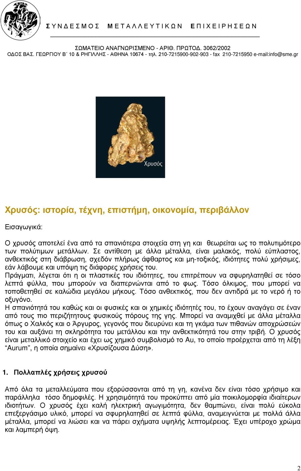 gr Χρυσός: ιστορία, τέχνη, επιστήμη, οικονομία, περιβάλλον Εισαγωγικά: Ο χρυσός αποτελεί ένα από τα σπανιότερα στοιχεία στη γη και θεωρείται ως το πολυτιμότερο των πολύτιμων μετάλλων.