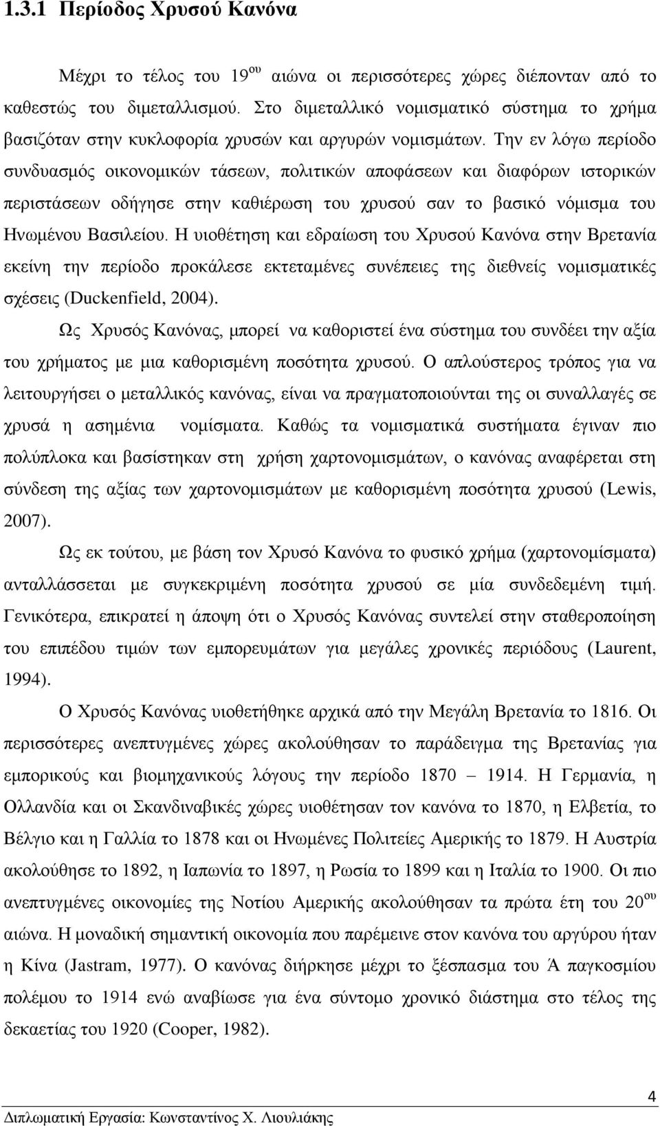 Την εν λόγω περίοδο συνδυασμός οικονομικών τάσεων, πολιτικών αποφάσεων και διαφόρων ιστορικών περιστάσεων οδήγησε στην καθιέρωση του χρυσού σαν το βασικό νόμισμα του Ηνωμένου Βασιλείου.