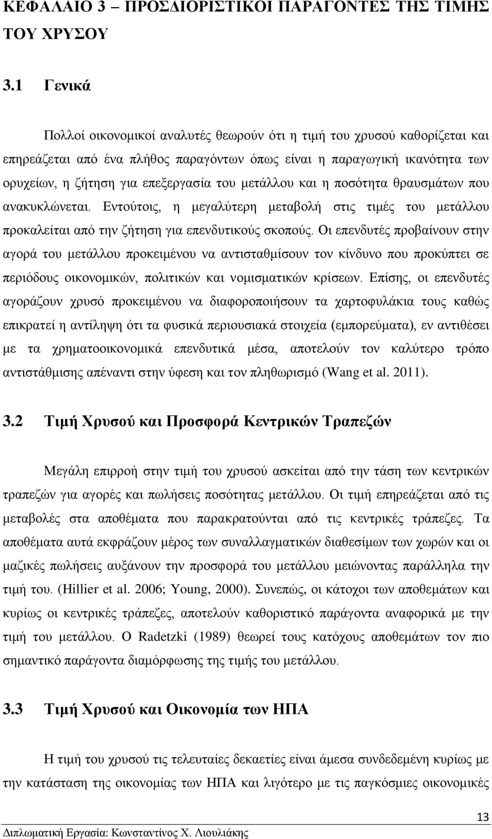 μετάλλου και η ποσότητα θραυσμάτων που ανακυκλώνεται. Εντούτοις, η μεγαλύτερη μεταβολή στις τιμές του μετάλλου προκαλείται από την ζήτηση για επενδυτικούς σκοπούς.