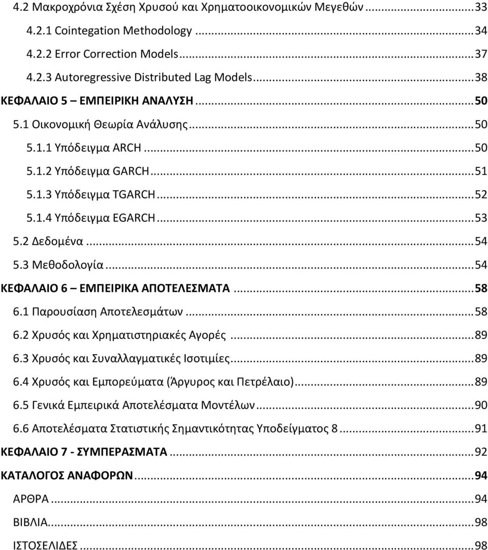 2 Δεδομένα... 54 5.3 Μεθοδολογία... 54 ΚΕΦΑΛΑΙΟ 6 ΕΜΠΕΙΡΙΚΑ ΑΠΟΤΕΛΕΣΜΑΤΑ... 58 6.1 Παρουσίαση Αποτελεσμάτων... 58 6.2 Χρυσός και Χρηματιστηριακές Αγορές... 89 6.3 Χρυσός και Συναλλαγματικές Ισοτιμίες.