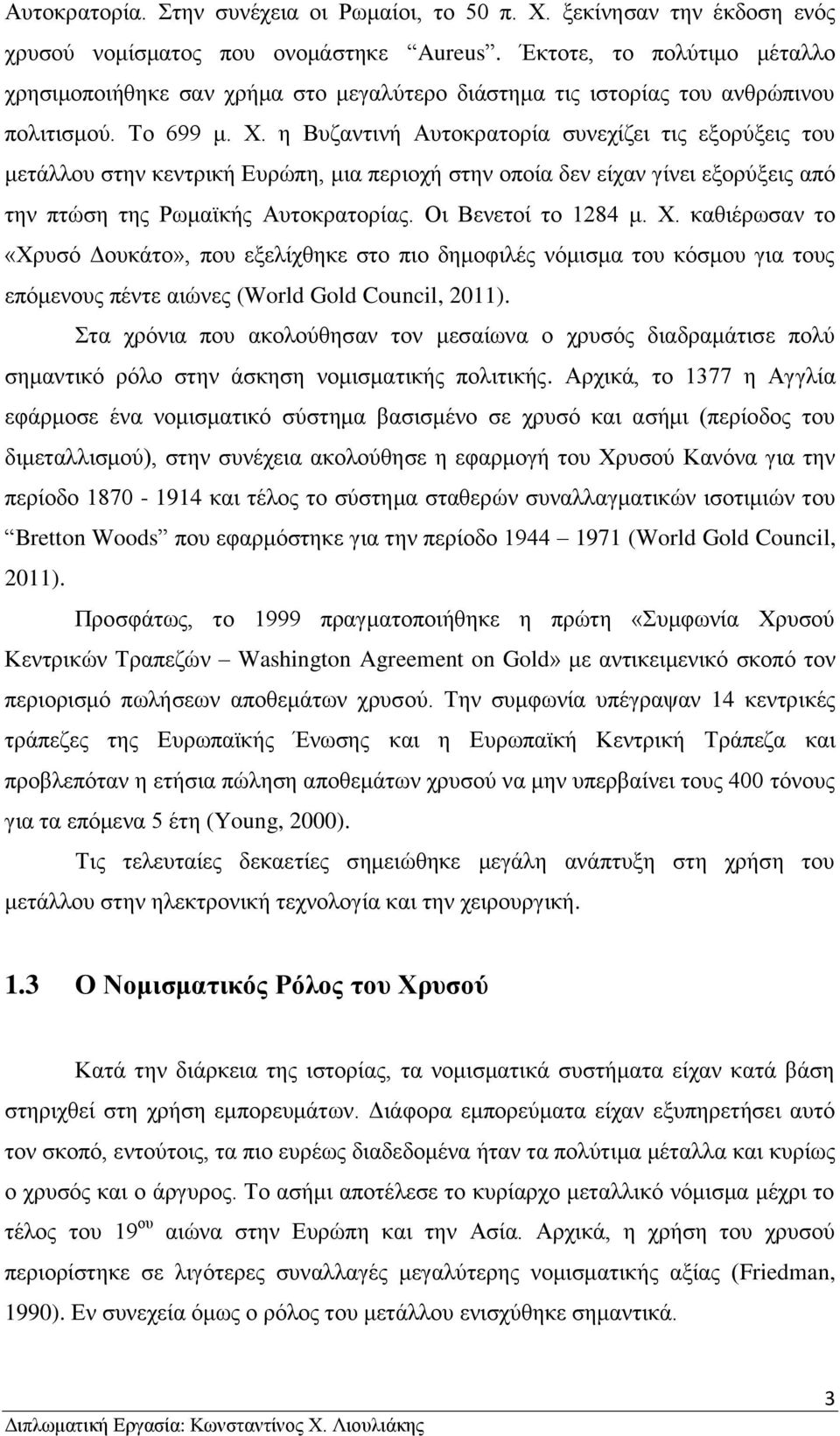 η Βυζαντινή Αυτοκρατορία συνεχίζει τις εξορύξεις του μετάλλου στην κεντρική Ευρώπη, μια περιοχή στην οποία δεν είχαν γίνει εξορύξεις από την πτώση της Ρωμαϊκής Αυτοκρατορίας. Οι Βενετοί το 1284 μ. Χ.