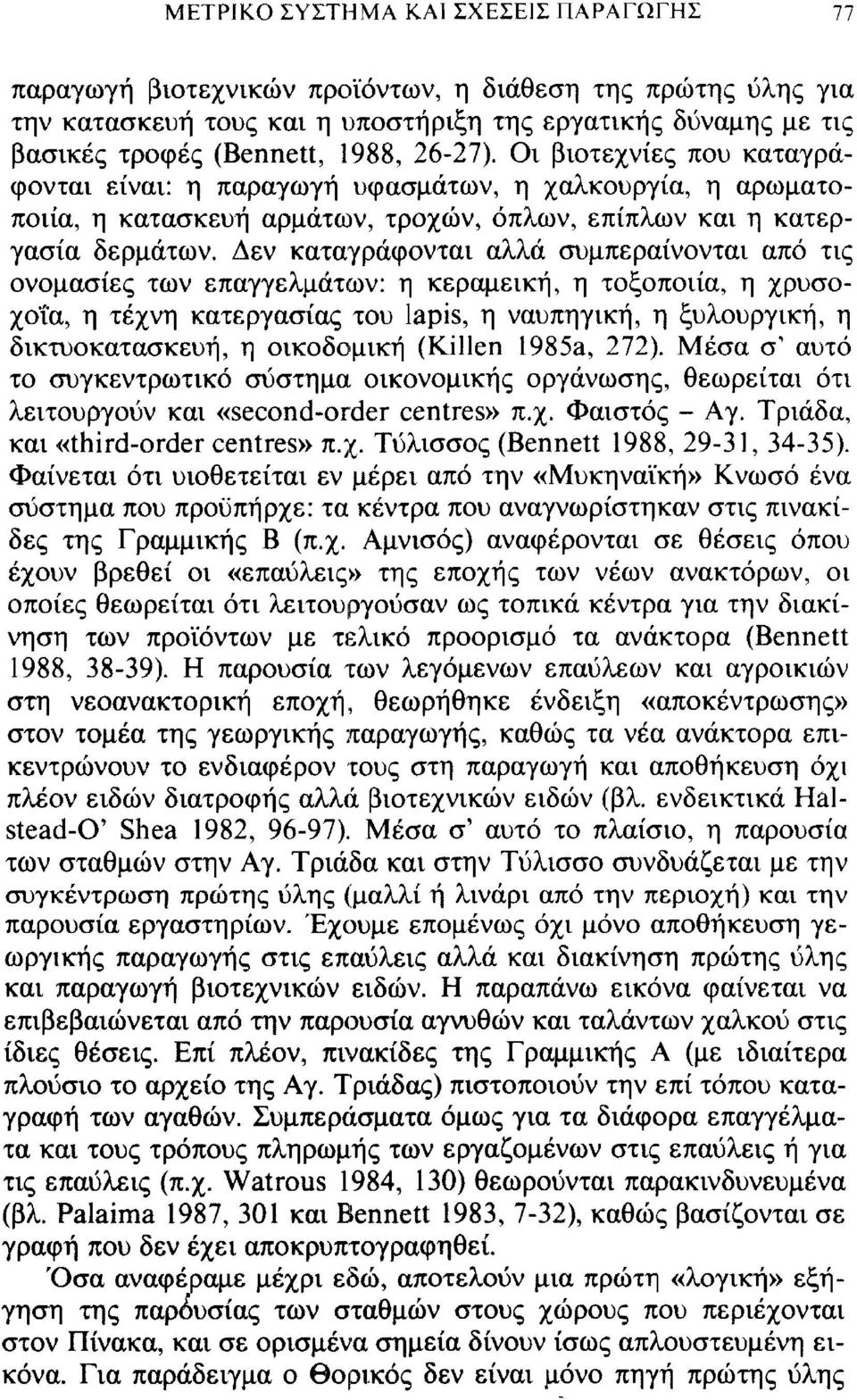 Δεν καταγράφονται αλλά συμπεραίνονται από τις ονομασίες των επαγγελμάτων: η κεραμεική, η τοξοποιία, η χρυσοχοΐα, η τέχνη κατεργασίας του lapis, η ναυπηγική, η ξυλουργική, η δικτυοκατασκευή, η