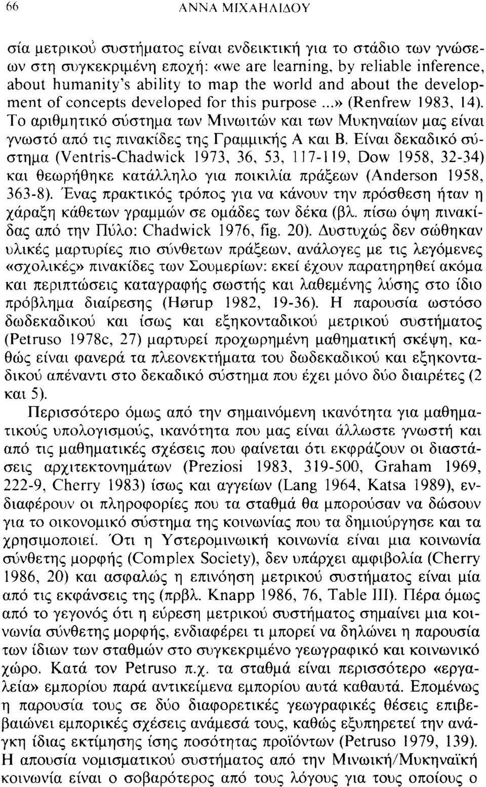 Είναι δεκαδικό σύστημα (Ventris-Chadwick 1973, 36, 53, 117-119, Dow 1958, 32-34) και θεωρήθηκε κατάλληλο για ποικιλία πράξεων (Anderson 1958, 363-8).