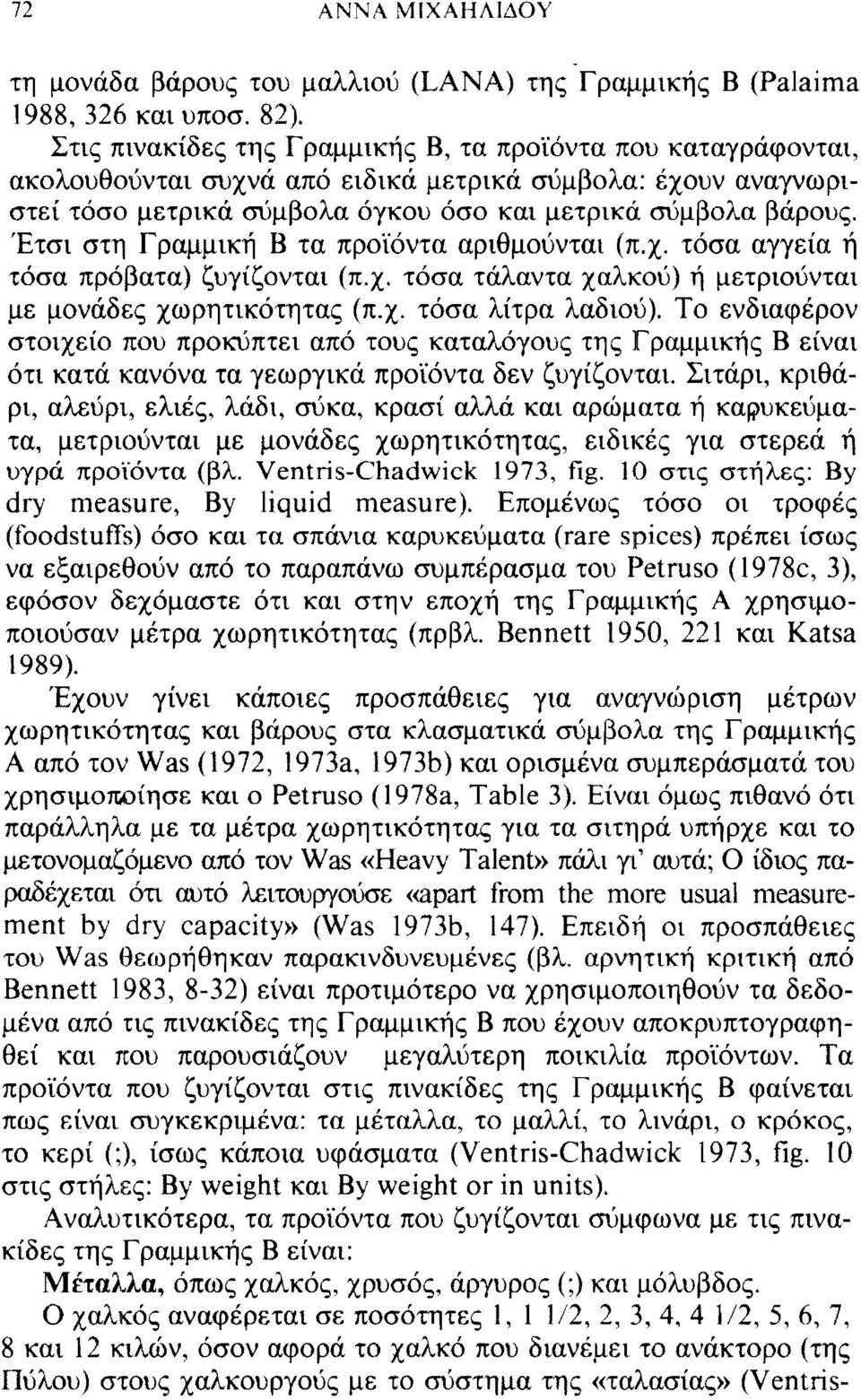 Έτσι στη Γραμμική Β τα προϊόντα αριθμούνται (π.χ. τόσα αγγεία ή τόσα πρόβατα) ζυγίζονται (π.χ. τόσα τάλαντα χαλκού) ή μετριούνται με μονάδες χωρητικότητας (π.χ. τόσα λίτρα λαδιού).