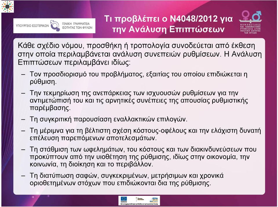 Την τεκμηρίωση της ανεπάρκειας των ισχυουσών ρυθμίσεων για την αντιμετώπισή του και τις αρνητικές συνέπειες της απουσίας ρυθμιστικής παρέμβασης. Τη συγκριτική παρουσίαση εναλλακτικών επιλογών.