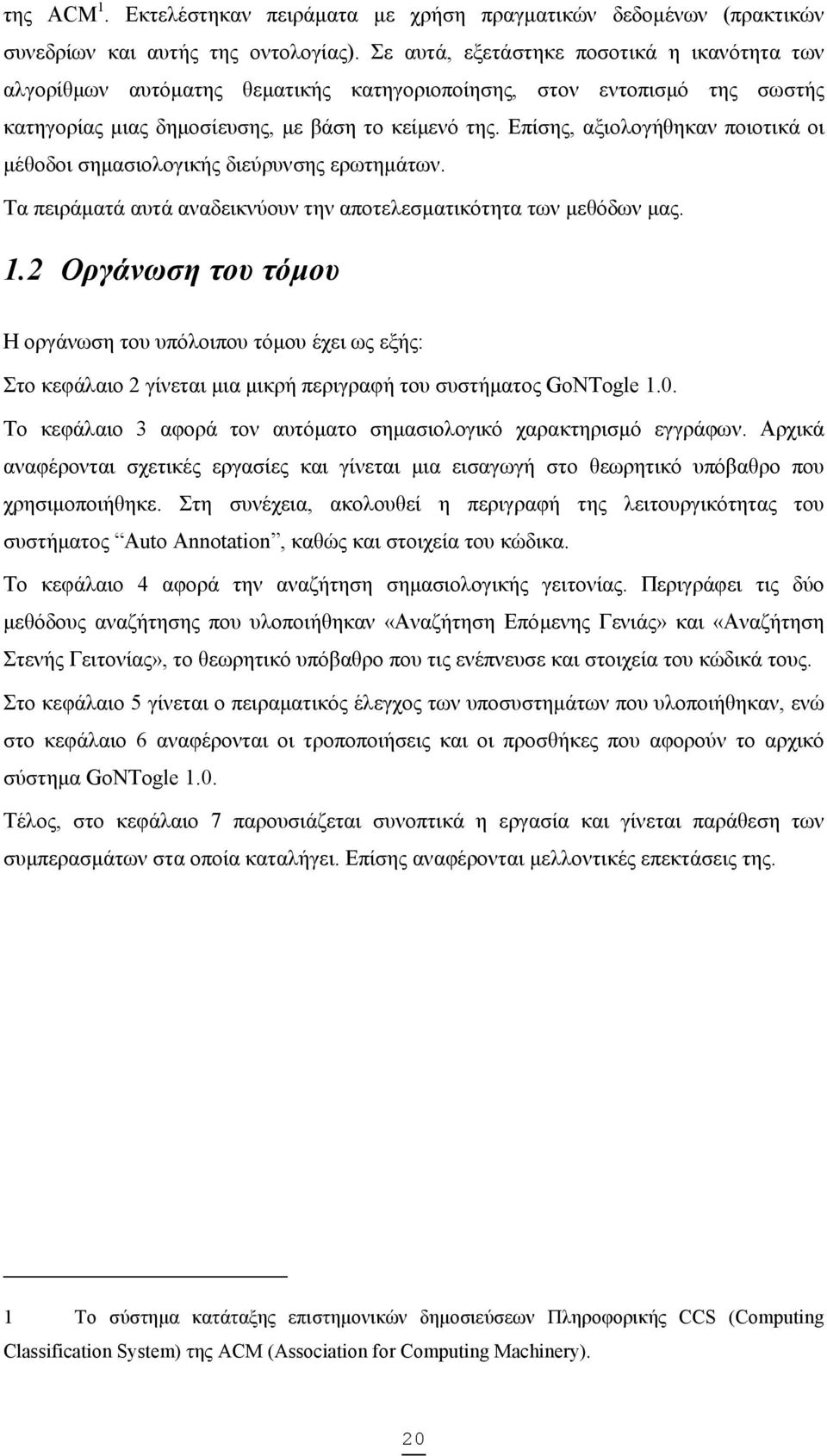 Επίσης, αξιολογήθηκαν ποιοτικά οι µέθοδοι σηµασιολογικής διεύρυνσης ερωτηµάτων. Τα πειράµατά αυτά αναδεικνύουν την αποτελεσµατικότητα των µεθόδων µας. 1.