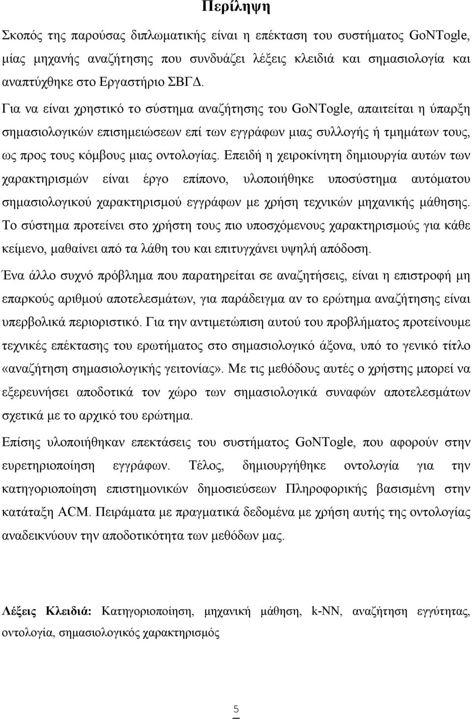 Επειδή η χειροκίνητη δηµιουργία αυτών των χαρακτηρισµών είναι έργο επίπονο, υλοποιήθηκε υποσύστηµα αυτόµατου σηµασιολογικού χαρακτηρισµού εγγράφων µε χρήση τεχνικών µηχανικής µάθησης.