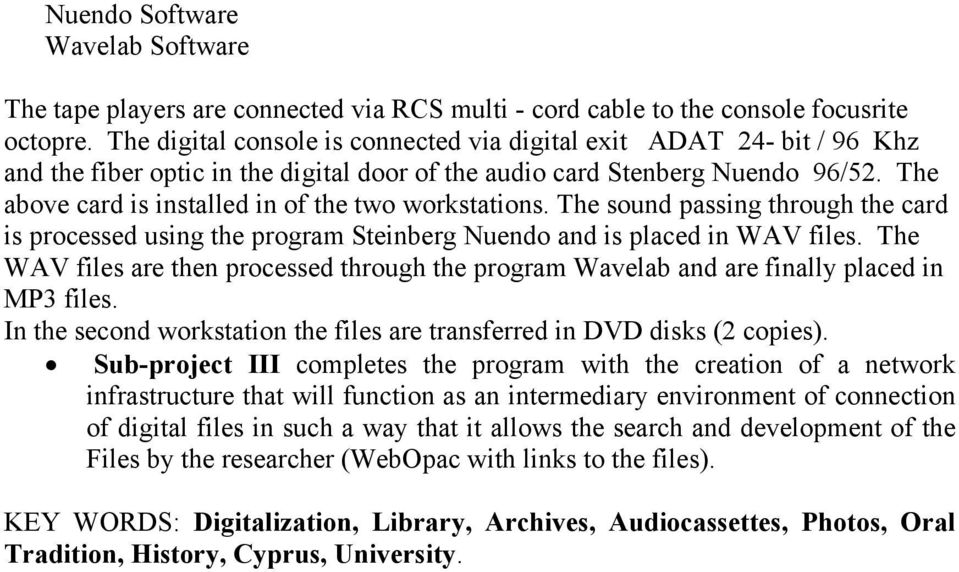 The above card is installed in of the two workstations. The sound passing through the card is processed using the program Steinberg Nuendo and is placed in WAV files.