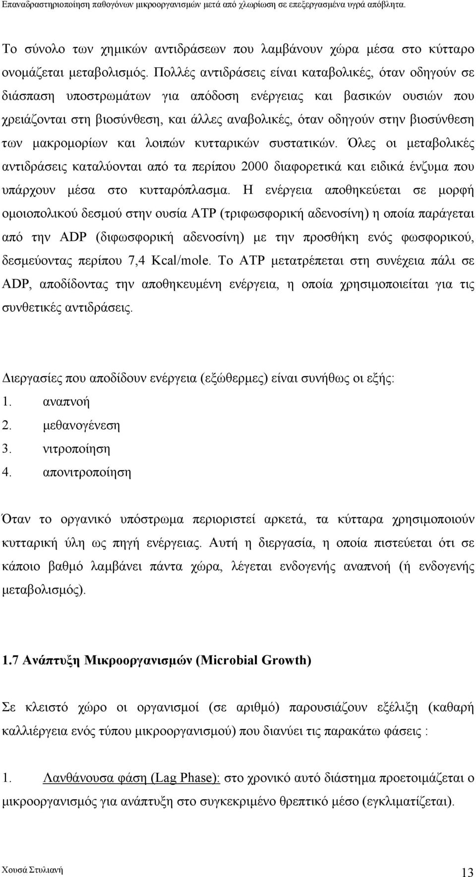 των µακροµορίων και λοιπών κυτταρικών συστατικών. Όλες οι µεταβολικές αντιδράσεις καταλύονται από τα περίπου 2000 διαφορετικά και ειδικά ένζυµα που υπάρχουν µέσα στο κυτταρόπλασµα.