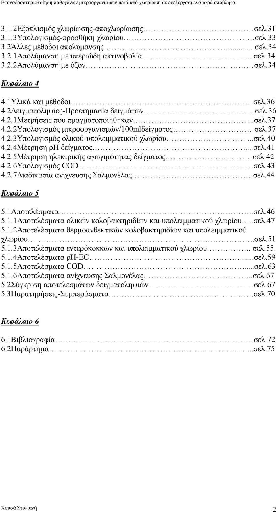 ..σελ.40 4.2.4Μέτρηση ρη δείγµατος...σελ.41 4.2.5Μέτρηση ηλεκτρικής αγωγιµότητας δείγµατος σελ.42 4.2.6Υπολογισµός COD σελ.43 4.2.7 ιαδικασία ανίχνευσης Σαλµονέλας.σελ.44 Κεφάλαιο 5 5.1Αποτελέσµατα.