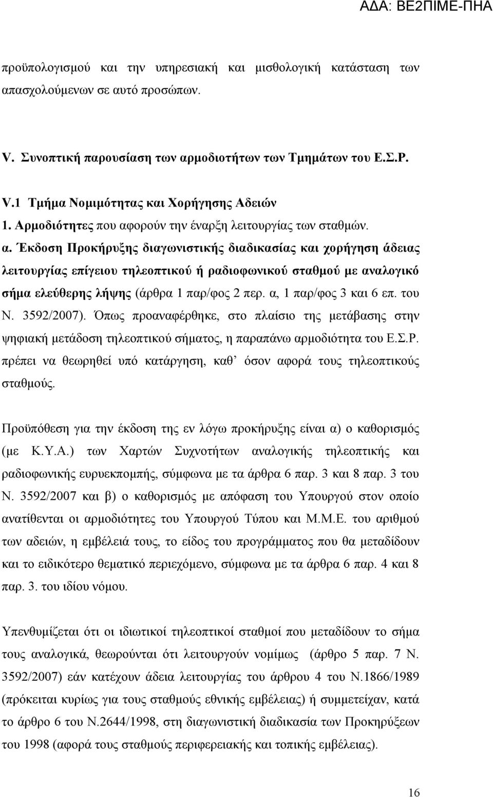 α, 1 παρ/φος 3 και 6 επ. του Ν. 3592/2007). Όπως προαναφέρθηκε, στο πλαίσιο της μετάβασης στην ψηφιακή μετάδοση τηλεοπτικού σήματος, η παραπάνω αρμοδιότητα του Ε.Σ.Ρ.