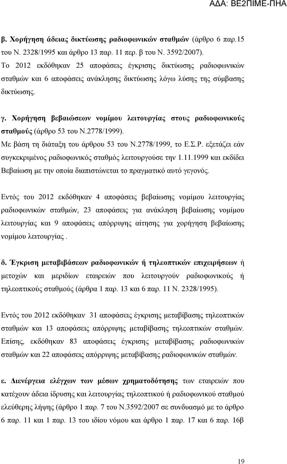 Χορήγηση βεβαιώσεων νομίμου λειτουργίας στους ραδιοφωνικούς σταθμούς (άρθρο 53 του Ν.2778/1999). Με βάση τη διάταξη του άρθρου 53 του Ν.2778/1999, το Ε.Σ.Ρ.