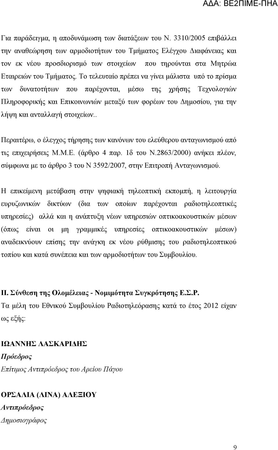 Το τελευταίο πρέπει να γίνει μάλιστα υπό το πρίσμα των δυνατοτήτων που παρέχονται, μέσω της χρήσης Τεχνολογιών Πληροφορικής και Επικοινωνιών μεταξύ των φορέων του Δημοσίου, για την λήψη και ανταλλαγή