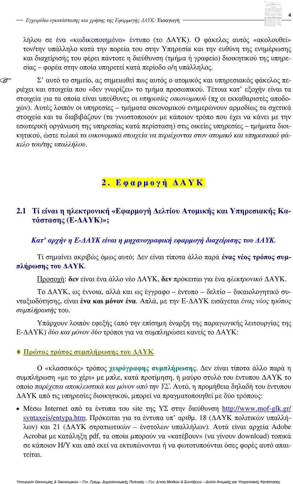 φορέα στην οποία υπηρετεί κατά περίοδο ο/η υπάλληλος. Σ αυτό το σηµείο, ας σηµειωθεί πως αυτός ο ατοµικός και υπηρεσιακός φάκελος περιέχει και στοιχεία που «δεν γνωρίζει» το τµήµα προσωπικού.