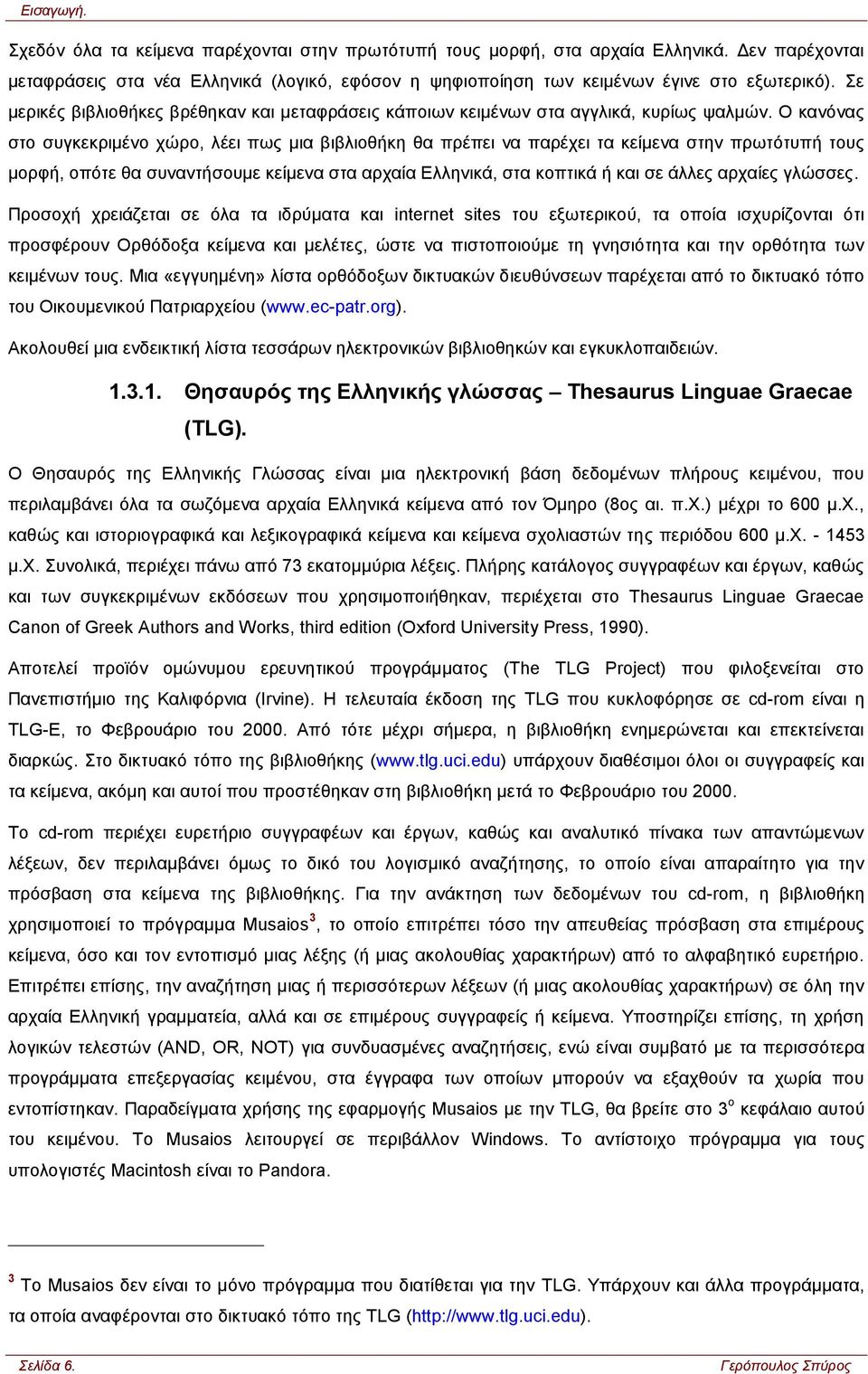 Ο κανόνας στο συγκεκριμένο χώρο, λέει πως μια βιβλιοθήκη θα πρέπει να παρέχει τα κείμενα στην πρωτότυπή τους μορφή, οπότε θα συναντήσουμε κείμενα στα αρχαία Ελληνικά, στα κοπτικά ή και σε άλλες