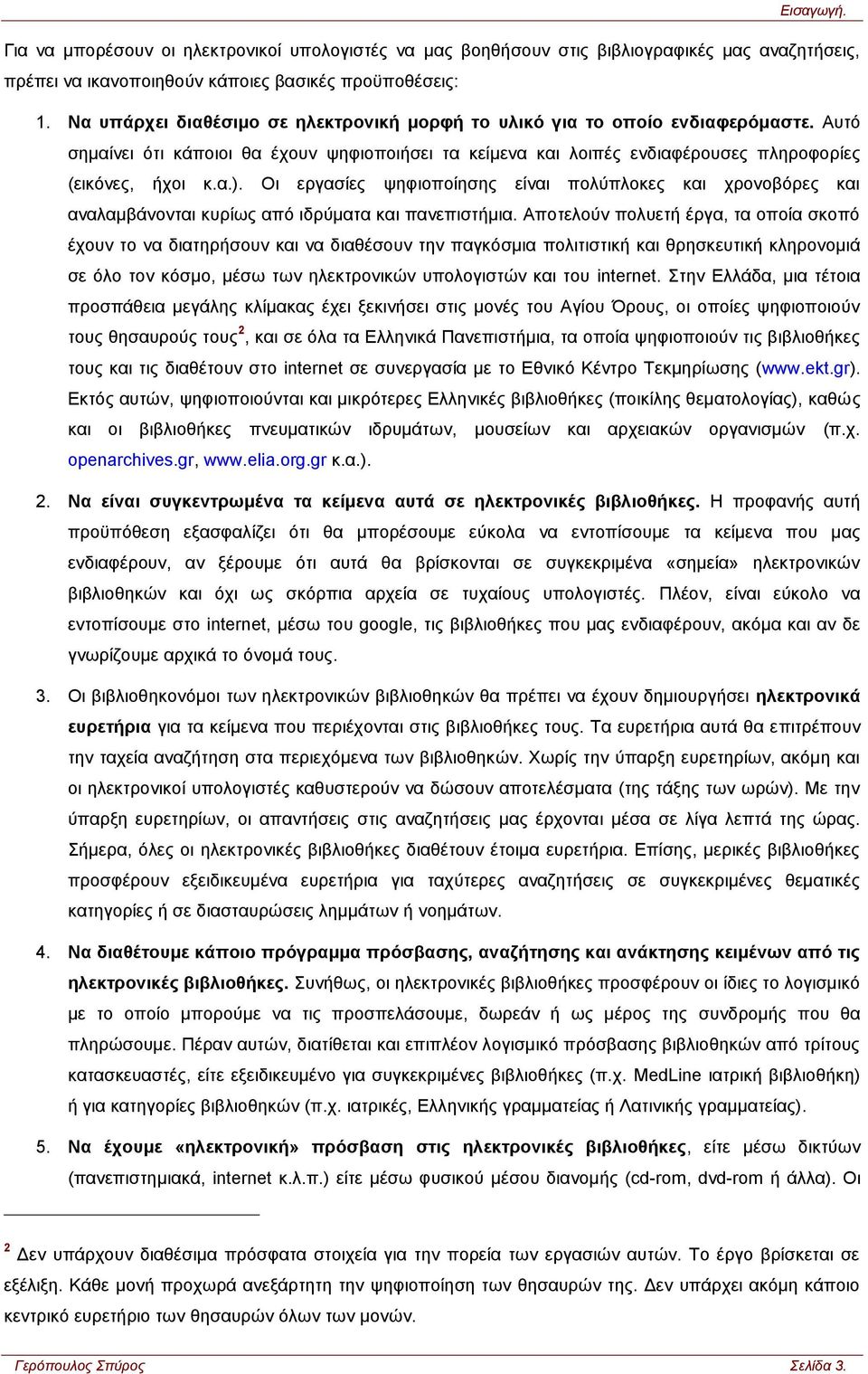 Οι εργασίες ψηφιοποίησης είναι πολύπλοκες και χρονοβόρες και αναλαμβάνονται κυρίως από ιδρύματα και πανεπιστήμια.