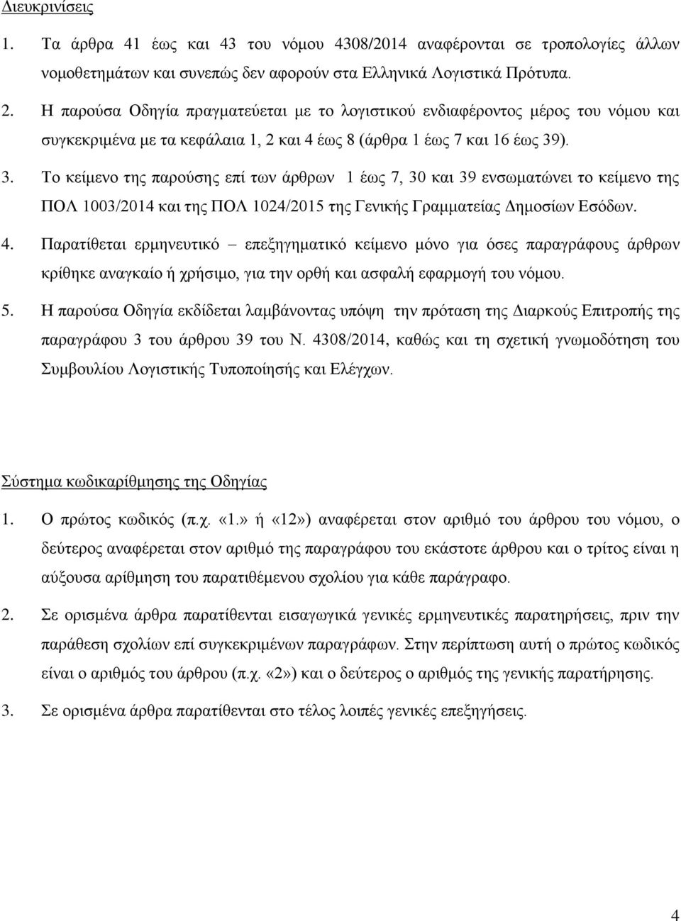 ). 3. Το κείμενο της παρούσης επί των άρθρων 1 έως 7, 30 και 39 ενσωματώνει το κείμενο της ΠΟΛ 1003/2014 και της ΠΟΛ 1024/2015 της Γενικής Γραμματείας Δημοσίων Εσόδων. 4.