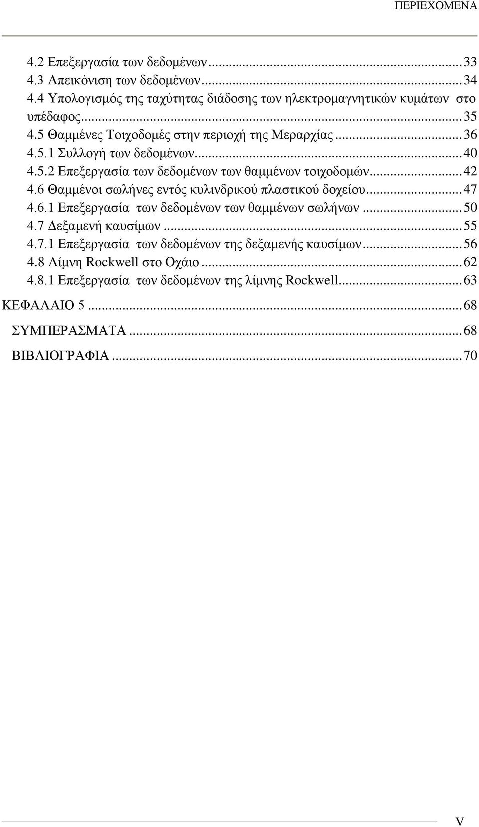 6 Θαμμένοι σωλήνες εντός κυλινδρικού πλαστικού δοχείου... 47 4.6.1 Επεξεργασία των δεδομένων των θαμμένων σωλήνων... 50 4.7 Δεξαμενή καυσίμων... 55 4.7.1 Επεξεργασία των δεδομένων της δεξαμενής καυσίμων.