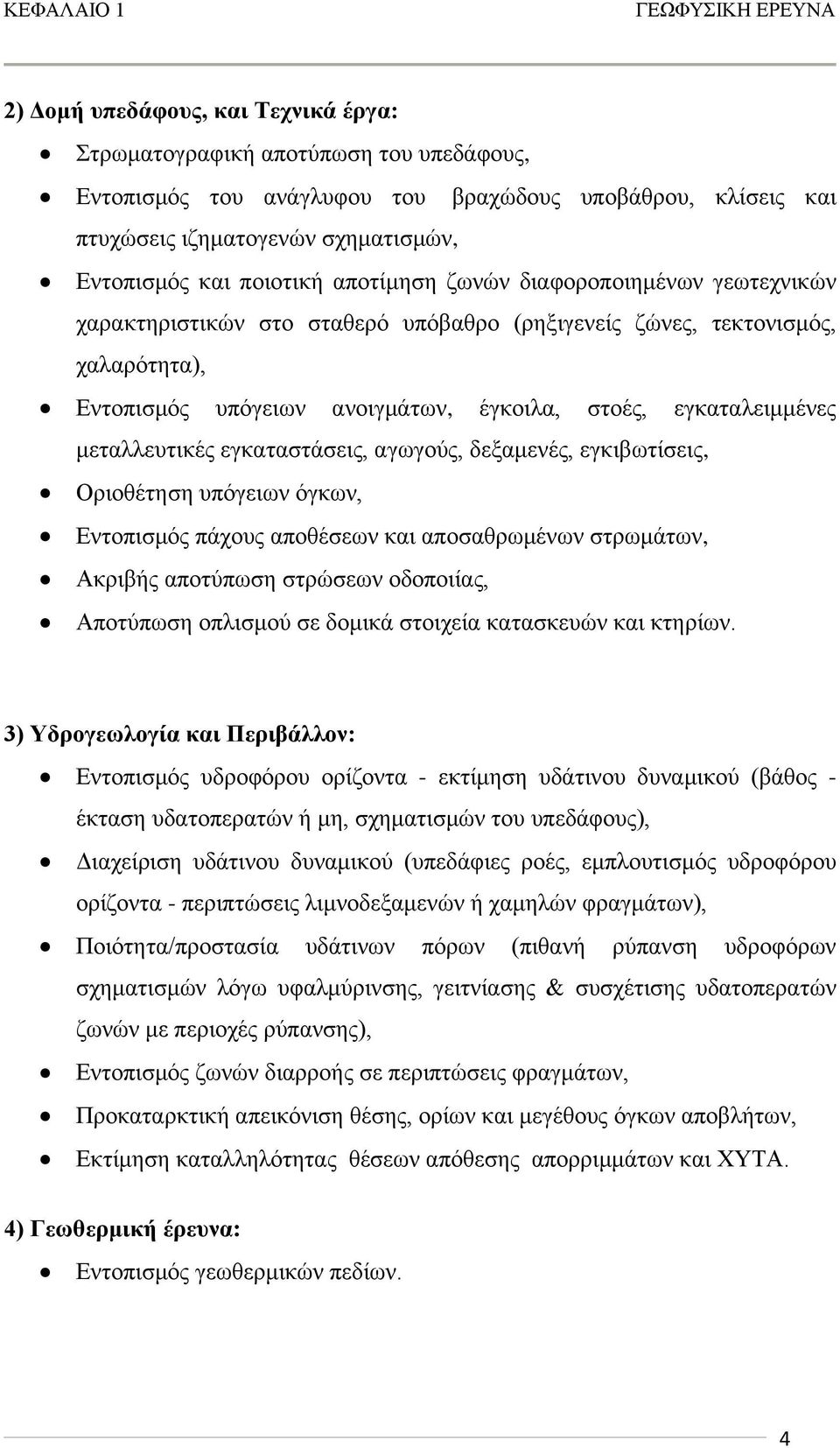 έγκοιλα, στοές, εγκαταλειμμένες μεταλλευτικές εγκαταστάσεις, αγωγούς, δεξαμενές, εγκιβωτίσεις, Οριοθέτηση υπόγειων όγκων, Εντοπισμός πάχους αποθέσεων και αποσαθρωμένων στρωμάτων, Ακριβής αποτύπωση