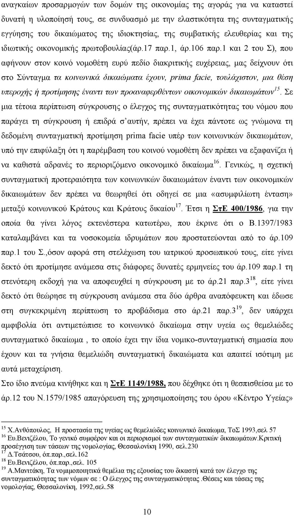 1 και 2 του Σ), που αφήνουν στον κοινό νοµοθέτη ευρύ πεδίο διακριτικής ευχέρειας, µας δείχνουν ότι στο Σύνταγµα τα κοινωνικά δικαιώµατα έχουν, prima facie, τουλάχιστον, µια θέση υπεροχής ή προτίµησης