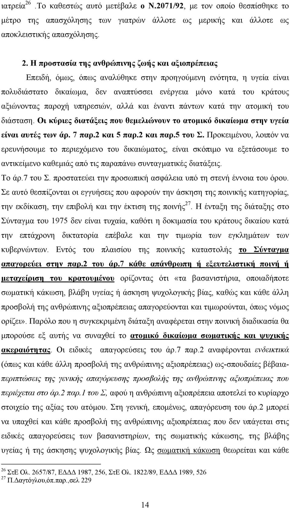 Η προστασία της ανθρώπινης ζωής και αξιοπρέπειας Επειδή, όµως, όπως αναλύθηκε στην προηγούµενη ενότητα, η υγεία είναι πολυδιάστατο δικαίωµα, δεν αναπτύσσει ενέργεια µόνο κατά του κράτους αξιώνοντας