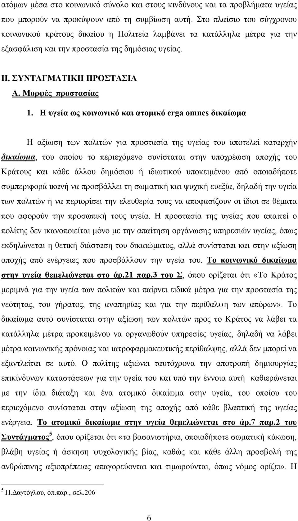 Η υγεία ως κοινωνικό και ατοµικό erga omnes δικαίωµα Η αξίωση των πολιτών για προστασία της υγείας του αποτελεί καταρχήν δικαίωµα, του οποίου το περιεχόµενο συνίσταται στην υποχρέωση αποχής του