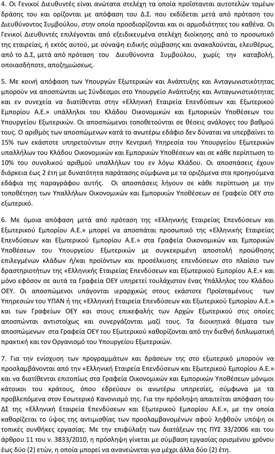 Οι Γενικοί Διευθυντές επιλέγονται από εξειδικευμένα στελέχη διοίκησης από το προσωπικό της εταιρείας, ή εκτός αυτού, με σύναψη ειδικής σύμβασης και ανακαλούνται, ελευθέρως, από το Δ.