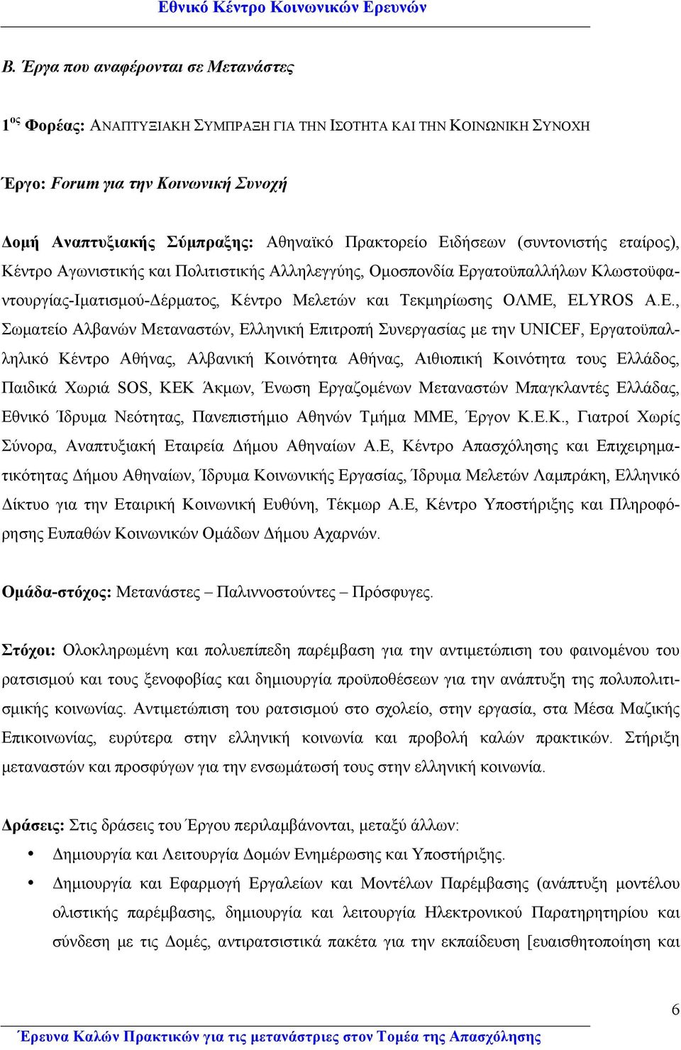 Σωµατείο Αλβανών Μεταναστών, Ελληνική Επιτροπή Συνεργασίας µε την UNICEF, Εργατοϋπαλληλικό Κέντρο Αθήνας, Αλβανική Κοινότητα Αθήνας, Αιθιοπική Κοινότητα τους Ελλάδος, Παιδικά Χωριά SOS, ΚΕΚ Άκµων,