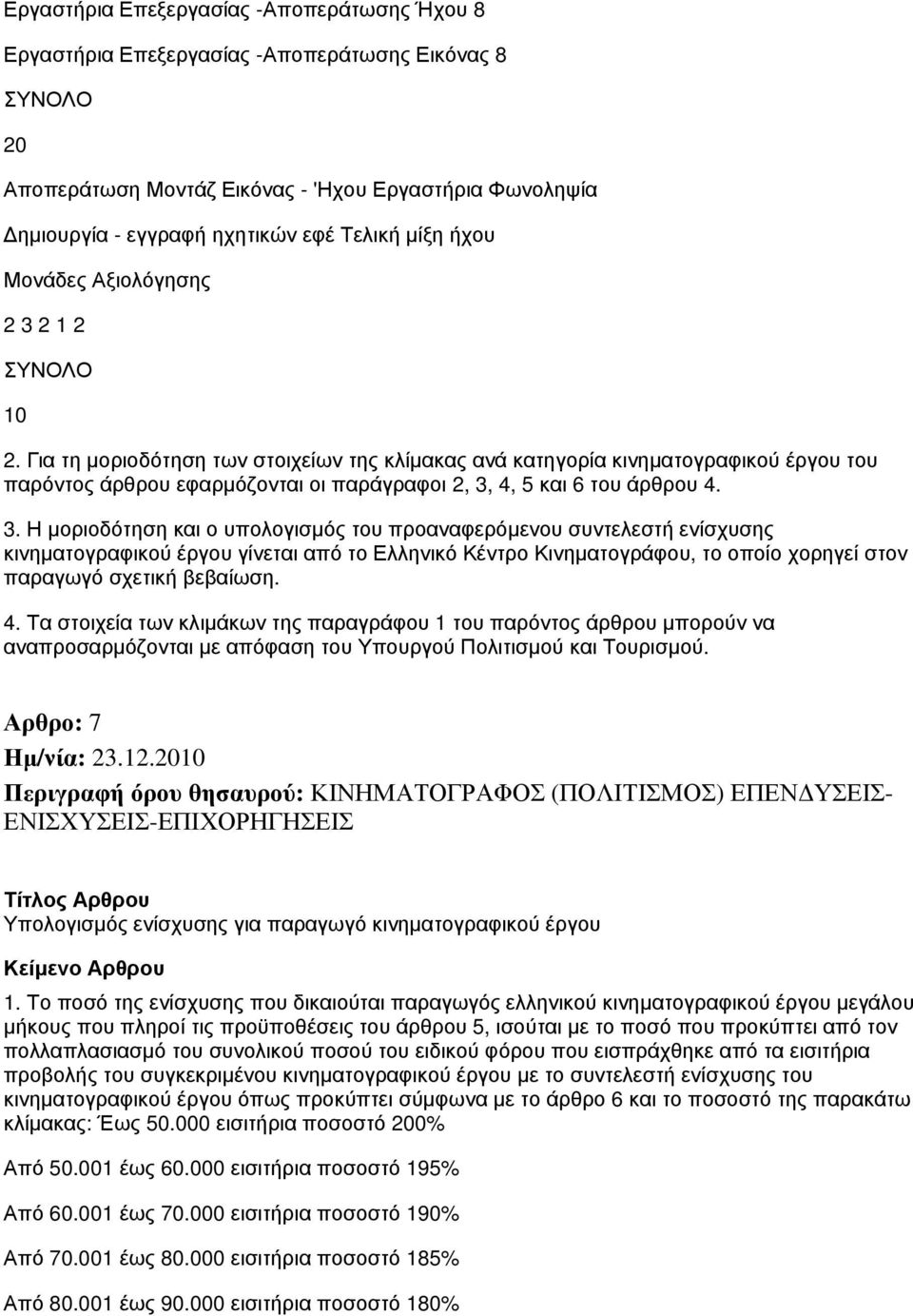 Για τη μοριοδότηση των στοιχείων της κλίμακας ανά κατηγορία κινηματογραφικού έργου του παρόντος άρθρου εφαρμόζονται οι παράγραφοι 2, 3,