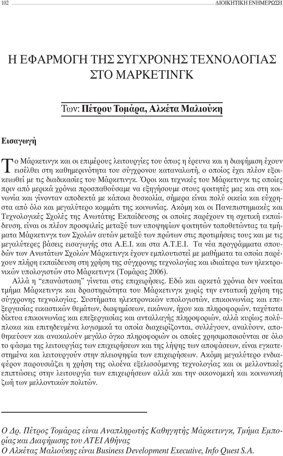 Όροι και τεχνικές του Μάρκετινγκ τις οποίες πριν από µερικά χρόνια προσπαθούσαµε να εξηγήσουµε στους φοιτητές µας και στη κοινωνία και γίνονταν αποδεκτά µε κάποια δυσκολία, σήµερα είναι πολύ οικεία