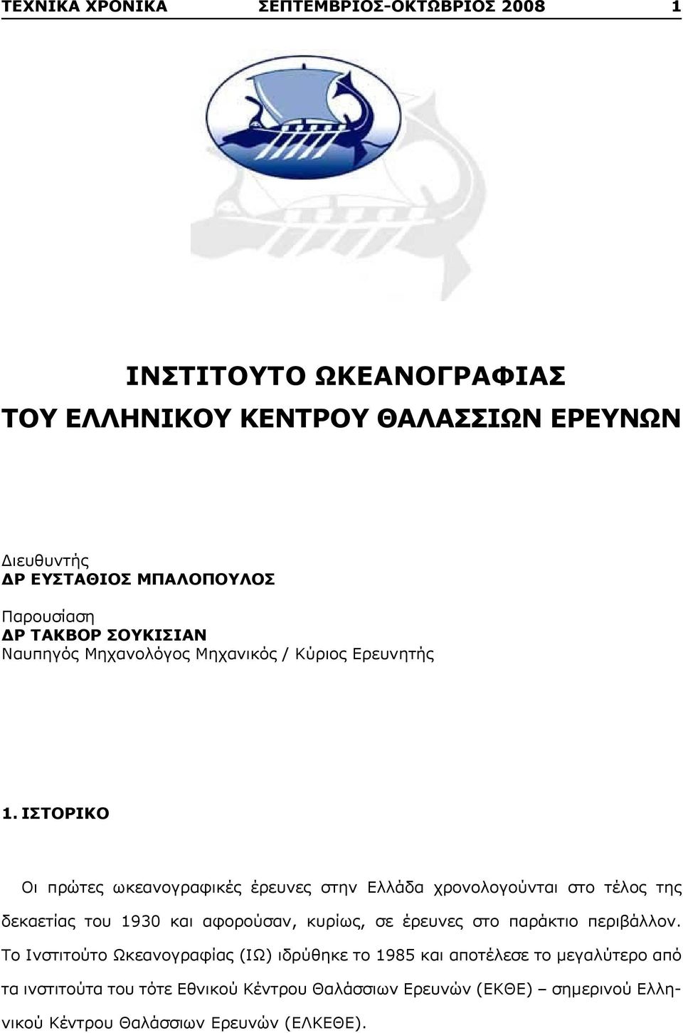 ΙΣΤΟΡΙΚΟ Οι πρώτες ωκεανογραφικές έρευνες στην Ελλάδα χρονολογούνται στο τέλος της δεκαετίας του 1930 και αφορούσαν, κυρίως, σε έρευνες στο