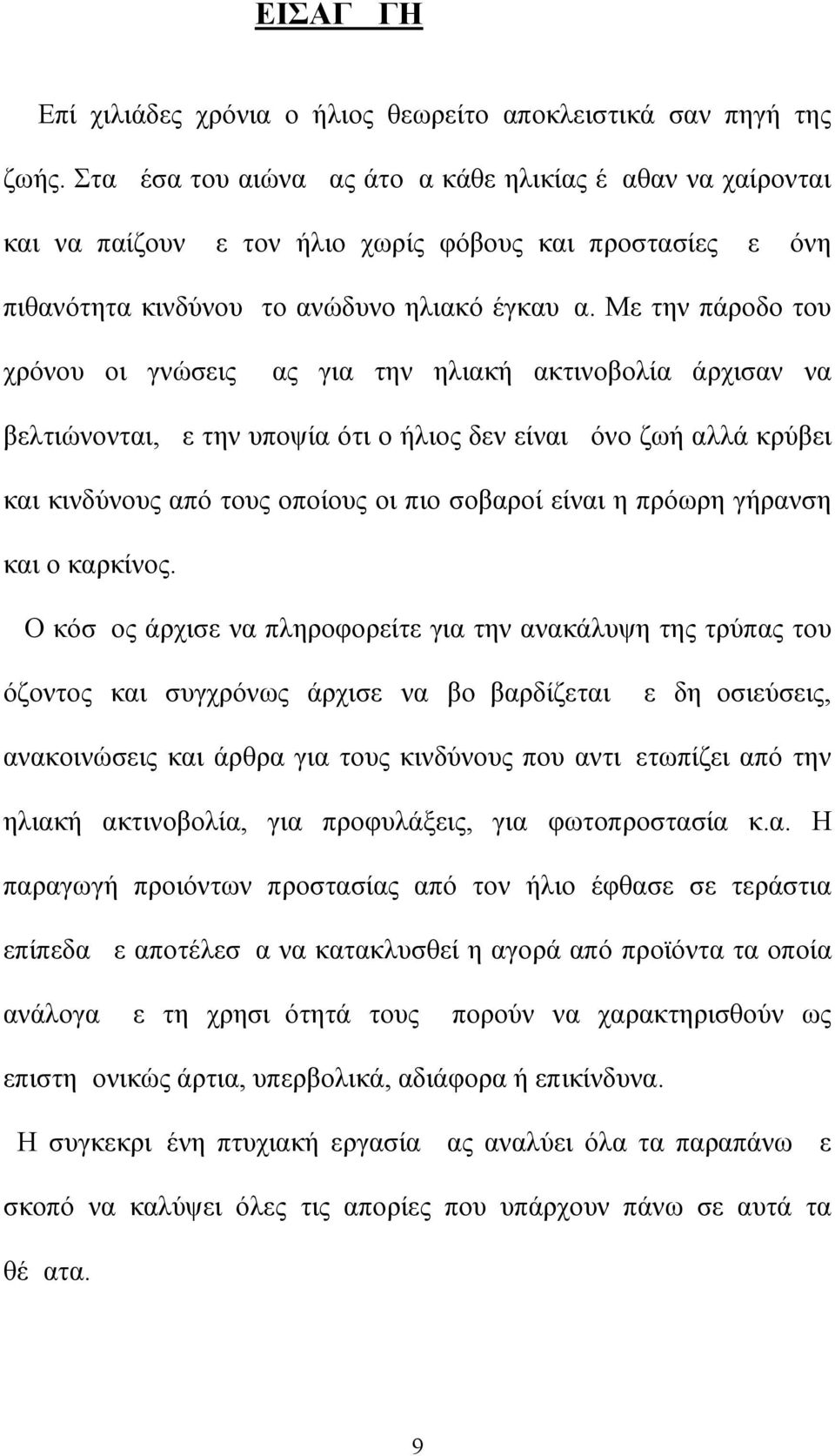 Με την πάροδο του χρόνου οι γνώσεις μας για την ηλιακή ακτινοβολία άρχισαν να βελτιώνονται, με την υποψία ότι ο ήλιος δεν είναι μόνο ζωή αλλά κρύβει και κινδύνους από τους οποίους οι πιο σοβαροί