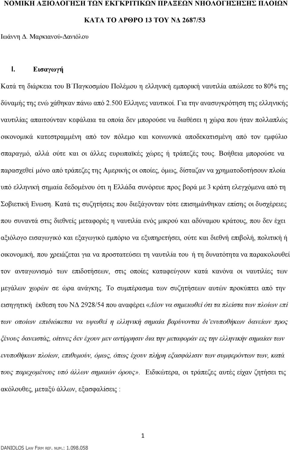 Για την ανασυγκρότηση της ελληνικής ναυτιλίας απαιτούνταν κεφάλαια τα οποία δεν μπορούσε να διαθέσει η χώρα που ήταν πολλαπλώς οικονομικά κατεστραμμένη από τον πόλεμο και κοινωνικά αποδεκατισμένη από