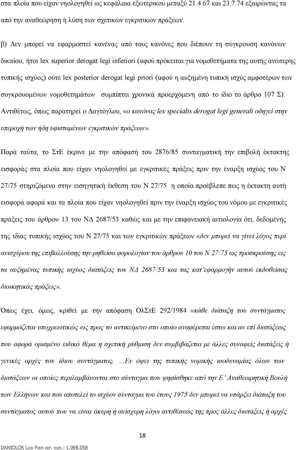 ισχύος) ούτε lex posterior derogat legi priori (αφού η αυξημένη τυπική ισχύς αμφοτέρων των συγκρουομένων νομοθετημάτων συμπίπτει χρονικά προερχόμενη από το ίδιο το άρθρο 107 Σ).