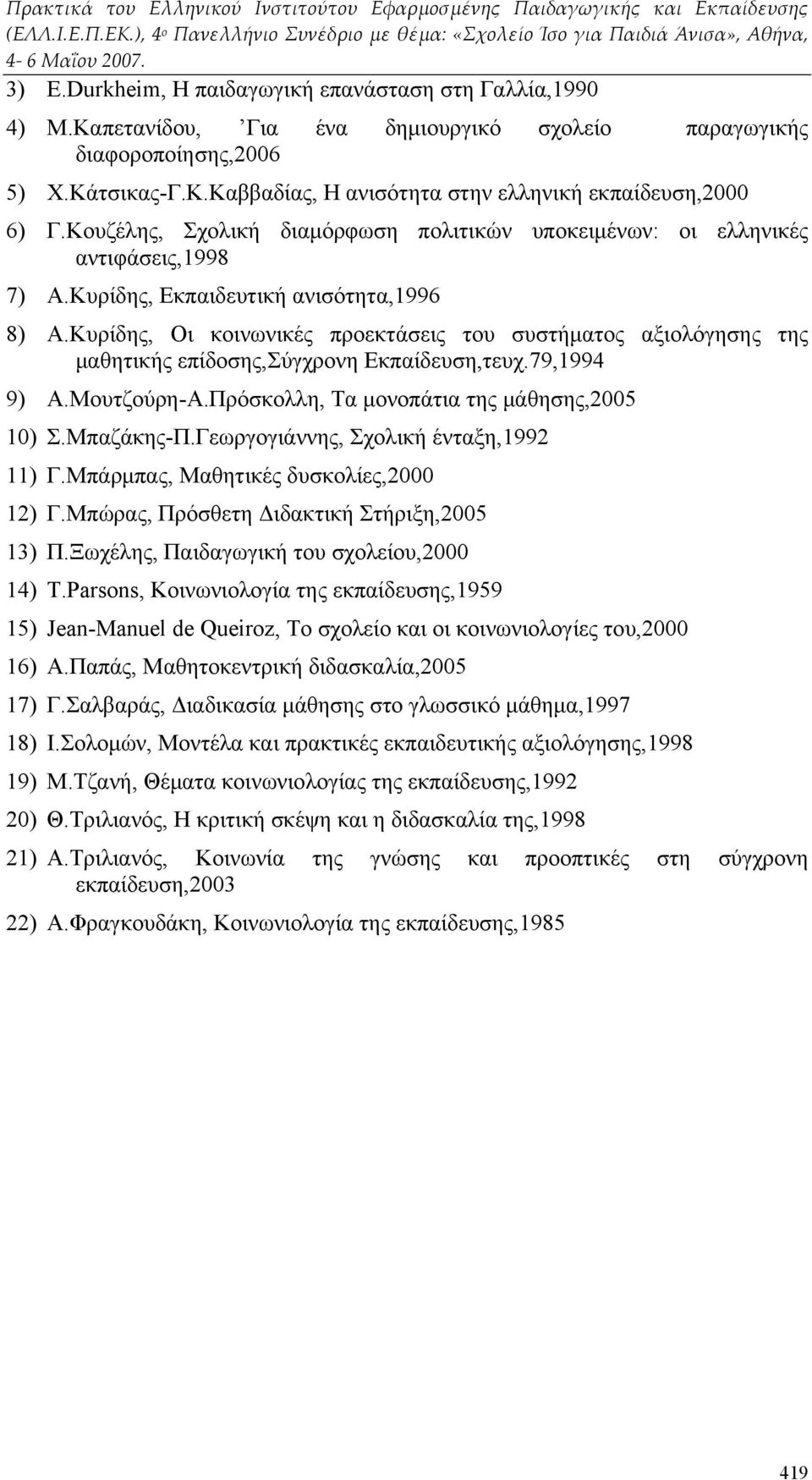 Κυρίδης, Οι κοινωνικές προεκτάσεις του συστήματος αξιολόγησης της μαθητικής επίδοσης,σύγχρονη Εκπαίδευση,τευχ.79,1994 9) Α.Μουτζούρη-Α.Πρόσκολλη, Τα μονοπάτια της μάθησης,2005 10) Σ.Μπαζάκης-Π.