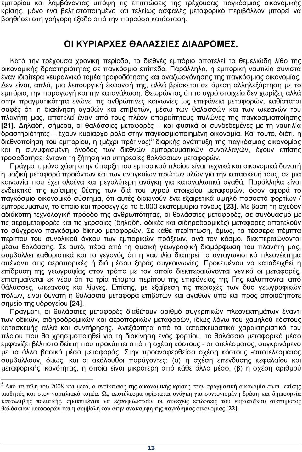 Παράλληλα, η εµπορική ναυτιλία συνιστά έναν ιδιαίτερα νευραλγικό τοµέα τροφοδότησης και αναζωογόνησης της παγκόσµιας οικονοµίας.