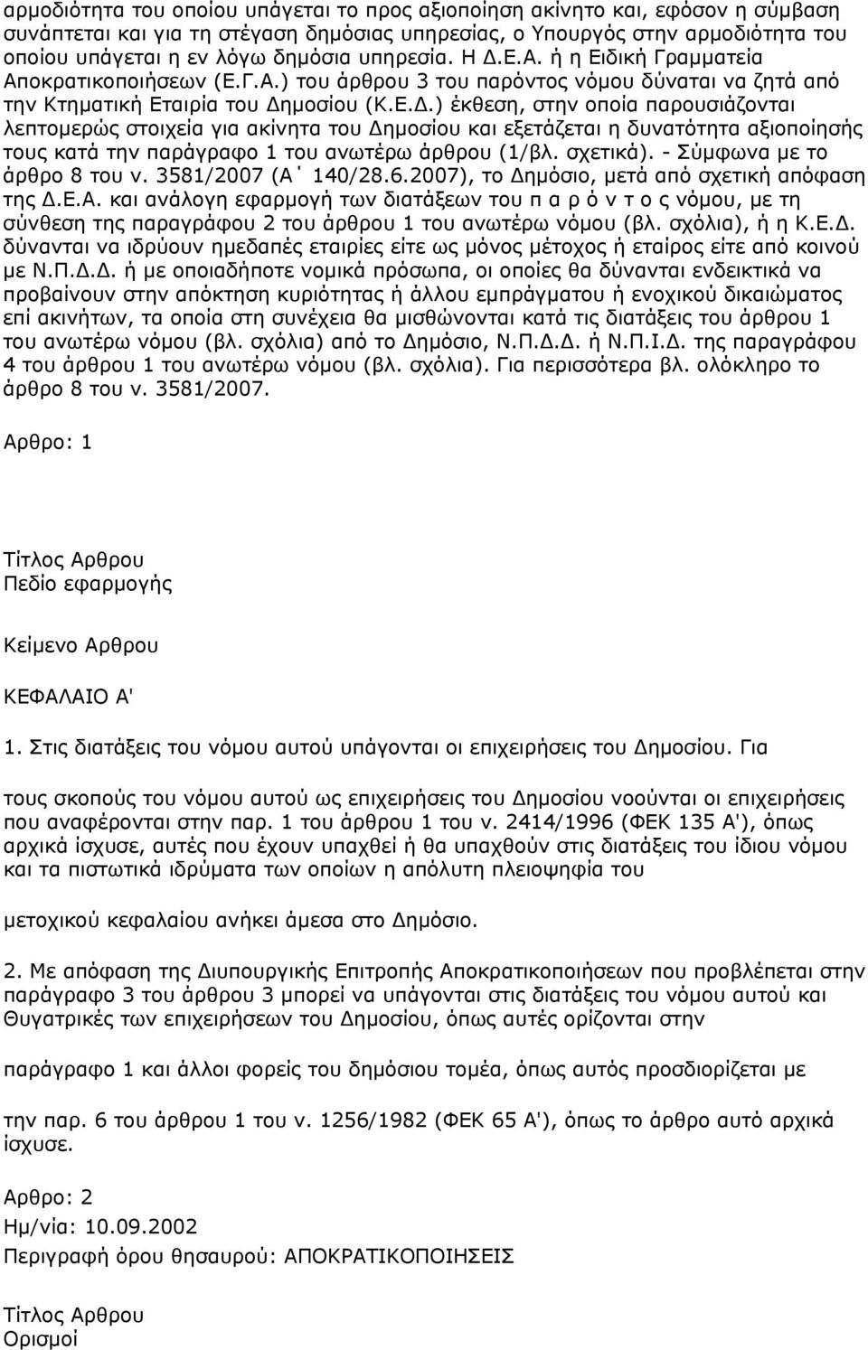 σχετικά). - Σύμφωνα με το άρθρο 8 του ν. 3581/2007 (Α 140/28.6.2007), το Δημόσιο, μετά από σχετική απόφαση της Δ.Ε.Α. και ανάλογη εφαρμογή των διατάξεων του π α ρ ό ν τ ο ς νόμου, με τη σύνθεση της παραγράφου 2 του άρθρου 1 του ανωτέρω νόμου (βλ.