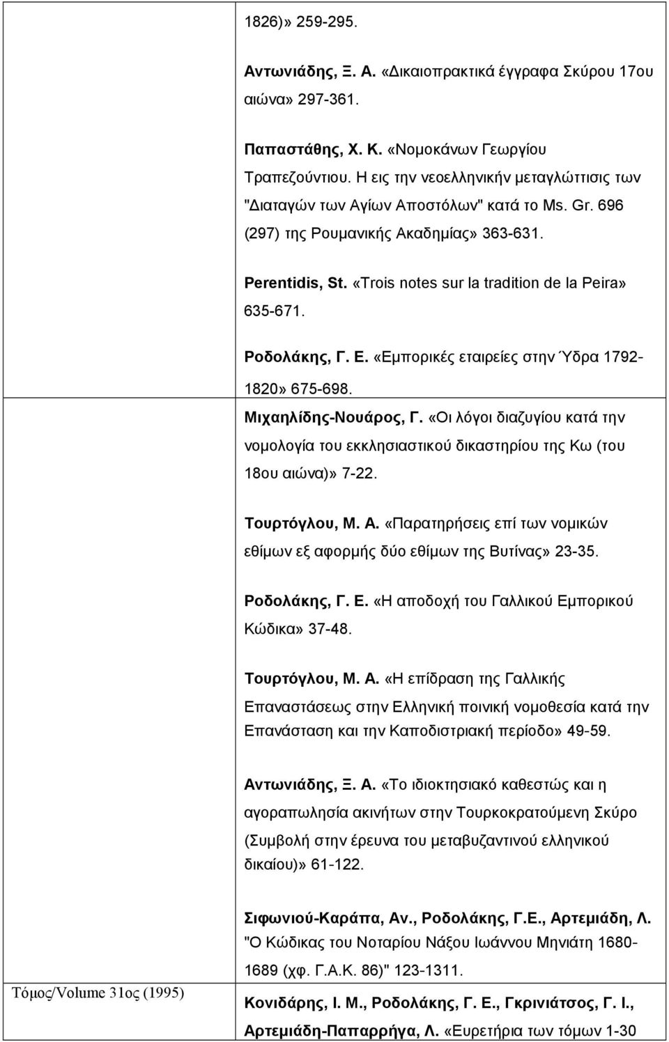 Pοδολάκης, Γ. E. «Eµπορικές εταιρείες στην Ύδρα 1792-1820» 675-698. Mιχαηλίδης-Nουάρος, Γ. «Oι λόγοι διαζυγίου κατά την νοµολογία του εκκλησιαστικού δικαστηρίου της Kω (του 18ου αιώνα)» 7-22.