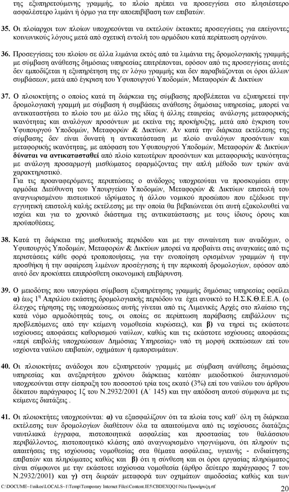 Προσεγγίσεις του πλοίου σε άλλα λιμάνια εκτός από τα λιμάνια της δρομολογιακής γραμμής με σύμβαση ανάθεσης δημόσιας υπηρεσίας επιτρέπονται, εφόσον από τις προσεγγίσεις αυτές δεν εμποδίζεται η