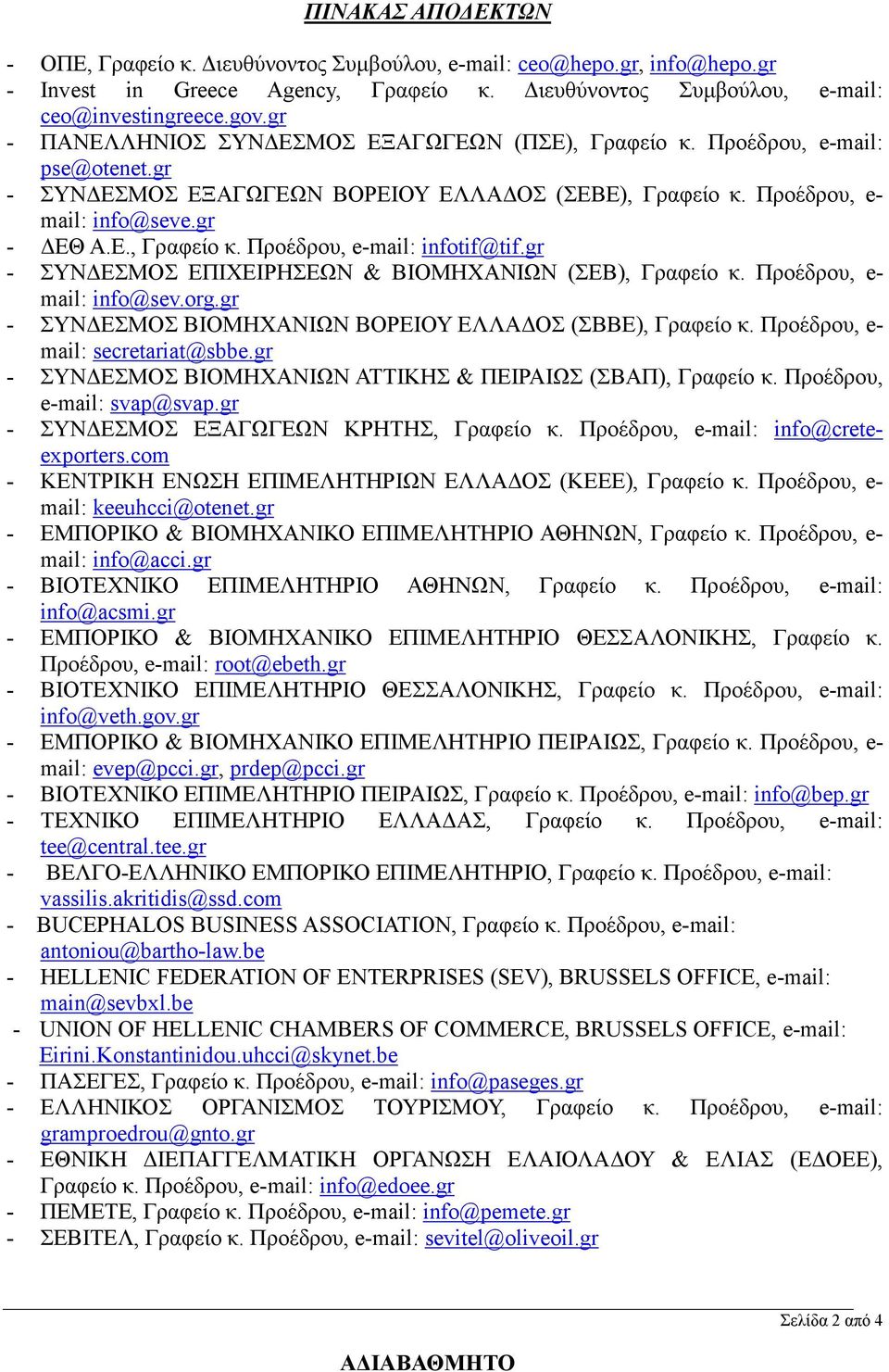 gr - ΣΥΝΔΕΣΜΟΣ ΕΠΙΧΕΙΡΗΣΕΩΝ & ΒΙΟΜΗΧΑΝΙΩΝ (ΣΕΒ), Γραφείο κ. Προέδρου, e- mail: info@sev.org.gr - ΣΥΝΔΕΣΜΟΣ ΒΙΟΜΗΧΑΝΙΩΝ ΒΟΡΕΙΟΥ ΕΛΛΑΔΟΣ (ΣΒΒΕ), Γραφείο κ. Προέδρου, e- mail: secretariat@sbbe.