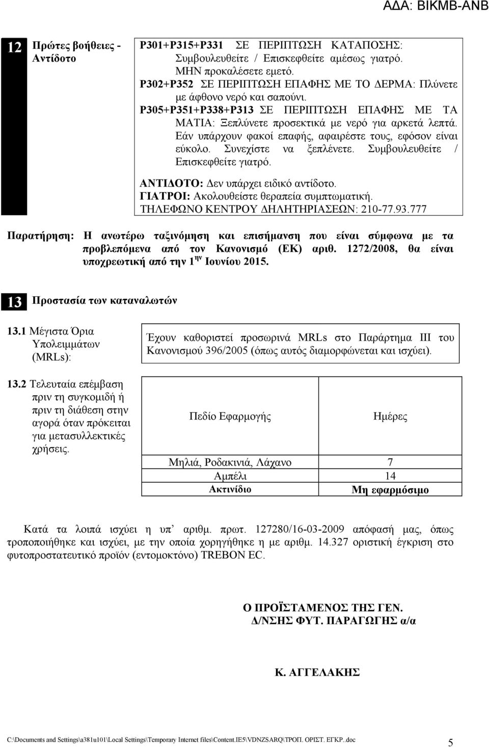 Εάν υπάρχουν φακοί επαφής, αφαιρέστε τους, εφόσον είναι εύκολο. Συνεχίστε να ξεπλένετε. Συμβουλευθείτε / Επισκεφθείτε γιατρό. ΑΝΤΙΔΟΤΟ: Δεν υπάρχει ειδικό αντίδοτο.