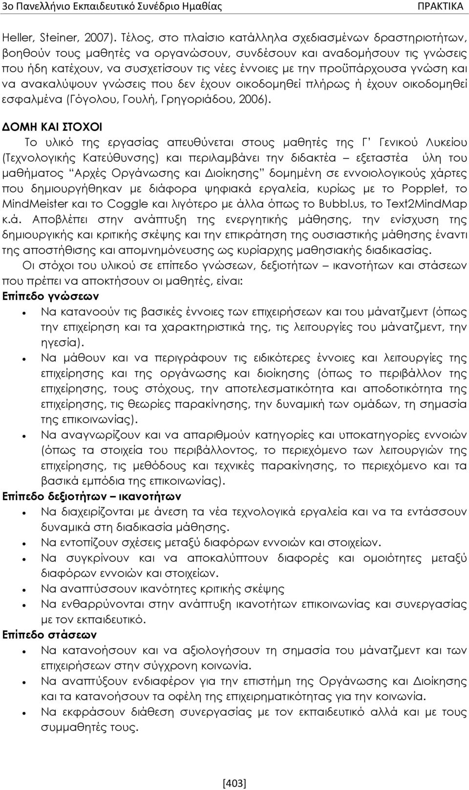 προϋπάρχουσα γνώση και να ανακαλύψουν γνώσεις που δεν έχουν οικοδομηθεί πλήρως ή έχουν οικοδομηθεί εσφαλμένα (Γόγολου, Γουλή, Γρηγοριάδου, 2006).