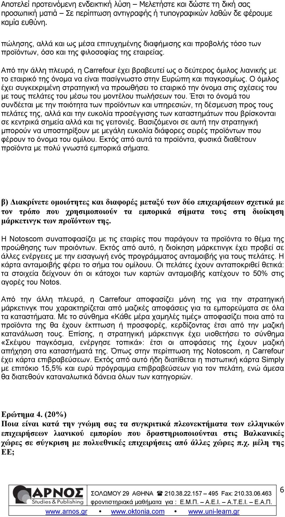 Ο όμιλος έχει συγκεκριμένη στρατηγική να προωθήσει το εταιρικό την όνομα στις σχέσεις του με τους πελάτες του μέσω του μοντέλου πωλήσεων του.