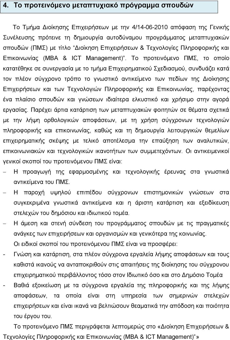 Το προτεινόμενο ΠΜΣ, το οποίο κατατέθηκε σε συνεργασία με το τμήμα Επιχειρηματικού Σχεδιασμού, συνδυάζει κατά τον πλέον σύγχρονο τρόπο το γνωστικό αντικείμενο των πεδίων της Διοίκησης Επιχειρήσεων