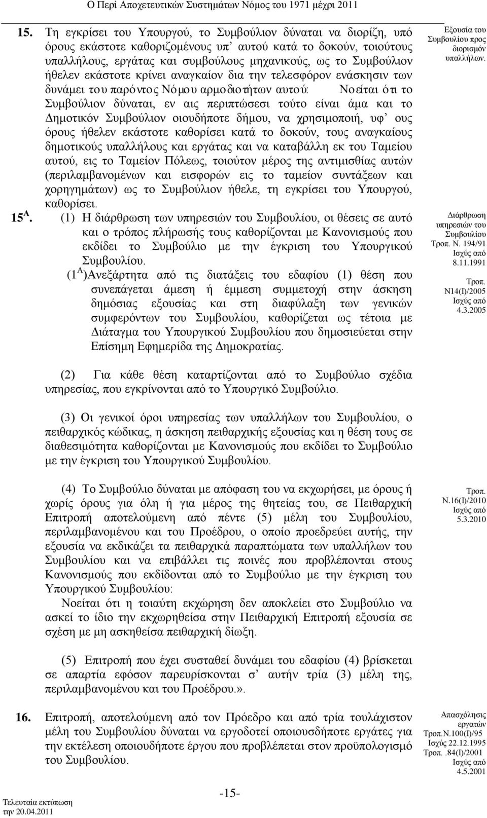 Συμβούλιον οιουδήποτε δήμου, να χρησιμοποιή, υφ ους όρους ήθελεν εκάστοτε καθορίσει κατά το δοκούν, τους αναγκαίους δημοτικούς υπαλλήλους και εργάτας και να καταβάλλη εκ του Ταμείου αυτού, εις το