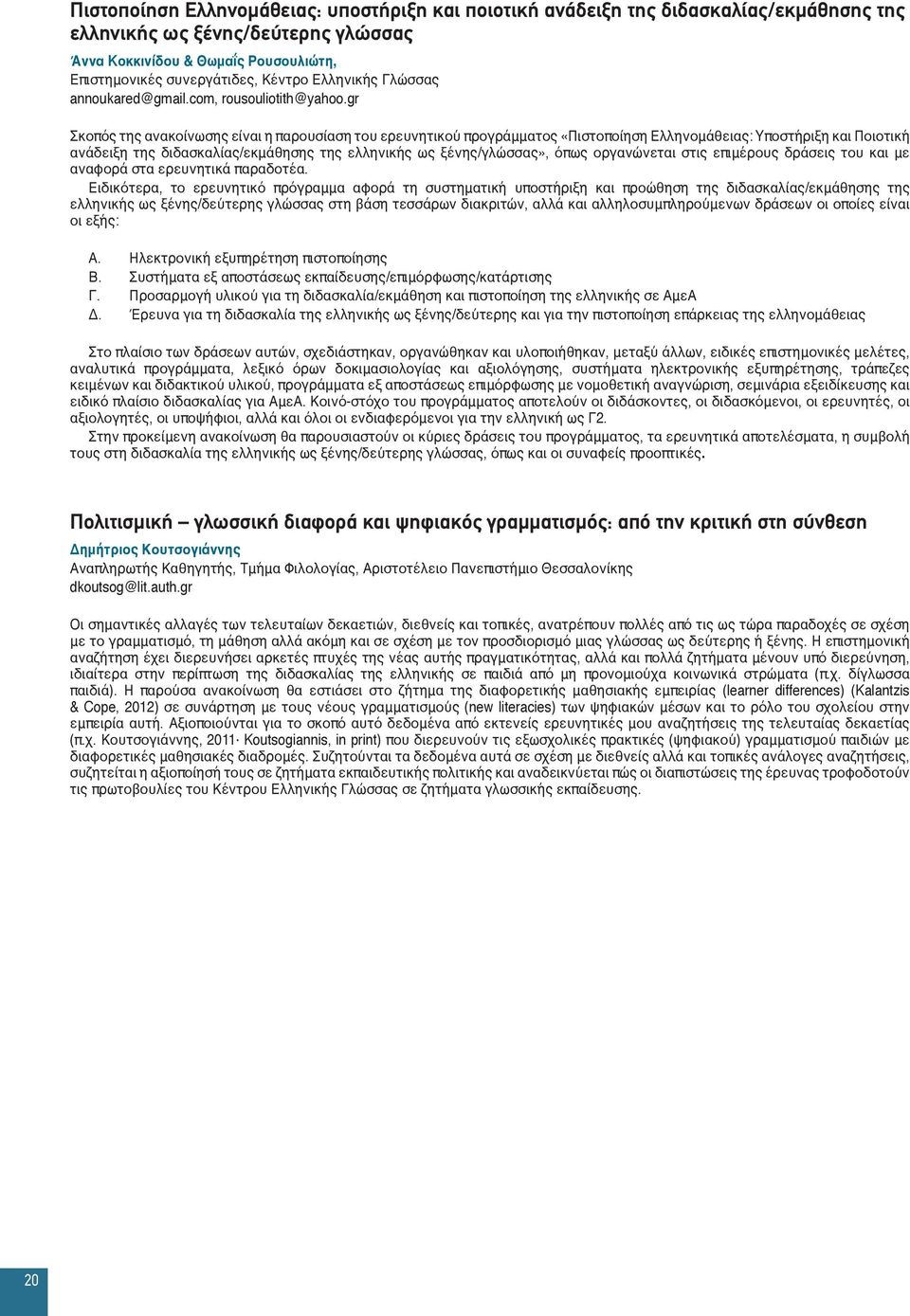 gr Σκοπός της ανακοίνωσης είναι η παρουσίαση του ερευνητικού προγράμματος «Πιστοποίηση Ελληνομάθειας: Yποστήριξη και Ποιοτική ανάδειξη της διδασκαλίας/εκμάθησης της ελληνικής ως ξένης/γλώσσας», όπως