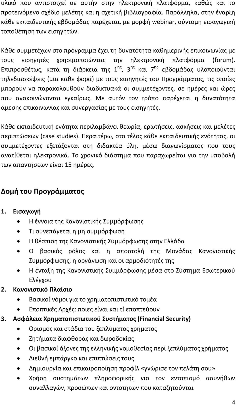 Κάθε συμμετέχων στο πρόγραμμα έχει τη δυνατότητα καθημερινής επικοινωνίας με τους εισηγητές χρησιμοποιώντας την ηλεκτρονική πλατφόρμα (forum).